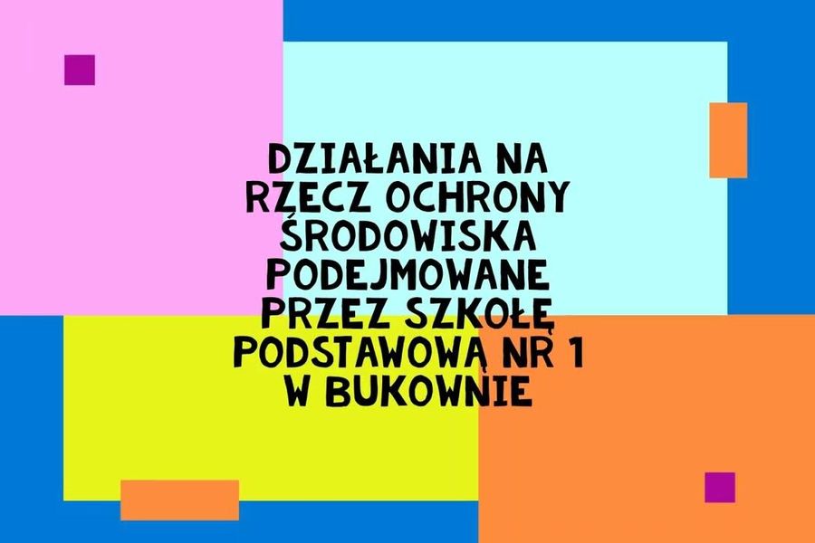 Obraz dla aktualności o tytule: Działania na rzecz ochrony środowiska realizowane przez Szkołę Podstawową Nr 1 im. 1000-lecia Państwa Polskiego w Bukownie.